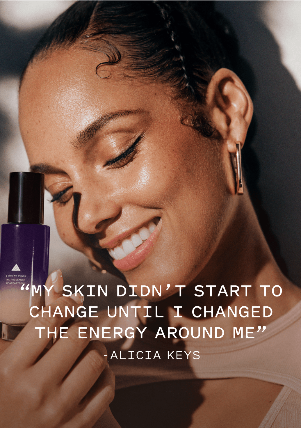 My skin didn’t start to change until I changed the energy around me -Alicia Keys